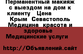 Перманентный макияж с выездом на дом к клиенту › Цена ­ 3 000 - Крым, Севастополь Медицина, красота и здоровье » Медицинские услуги   